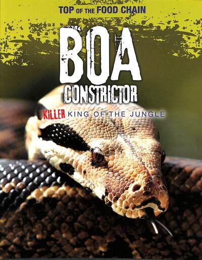 Boa Constrictor: Killer King of the Jungle - Top of the Food Chain - Louise Spilsbury - Books - Capstone Global Library Ltd - 9781474777995 - February 6, 2020