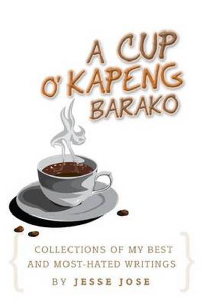 Cover for Jesse Jose · Collections of My Best and Most-hated, ''a Cup O' Kapeng Barako'' Writings (Paperback Book) (2013)
