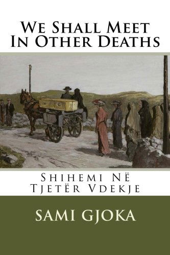 Cover for Sami Gjoka · We Shall Meet in Other Deaths: Shihemi Në Tjetër Vdekje (Paperback Book) (2014)