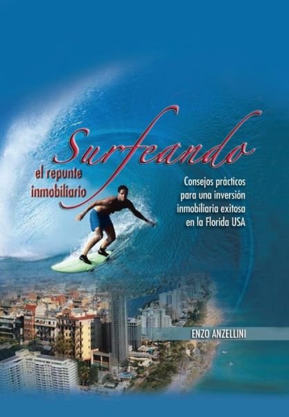 Cover for Enzo Anzellini · Surfeando El Repunte Inmobilario: Consejos Practicos Para Una Promocion Inmobilaria Exitosa en La Florida (Hardcover bog) [Spanish edition] (2013)