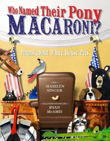 Cover for Marilyn Singer · Who Named Their Pony Macaroni?: Poems About White House Pets (Hardcover Book) (2019)