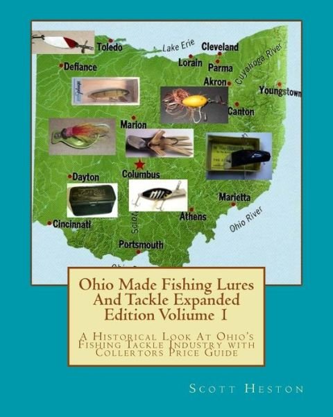 Cover for H Scott Heston · Ohio Made Fishing Lures and Tackle Expanded Eddition Part 1: a Historical Look at Ohio's Fishing Tackle Industry with Collectors Price Guide (Paperback Book) (2013)