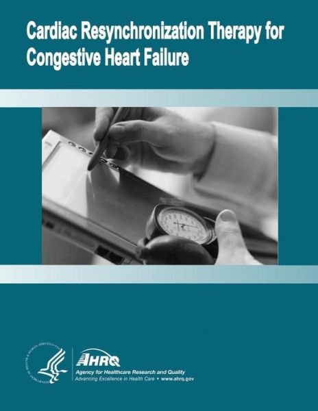 Cover for U S Department of Healt Human Services · Cardiac Resynchronization Therapy for Congestive Heart Failure: Evidence Report / Technology Assessment Number 106 (Taschenbuch) (2014)