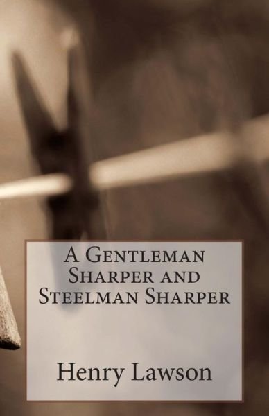 A Gentleman Sharper and Steelman Sharper - Henry Lawson - Książki - CreateSpace Independent Publishing Platf - 9781502333995 - 10 września 2014