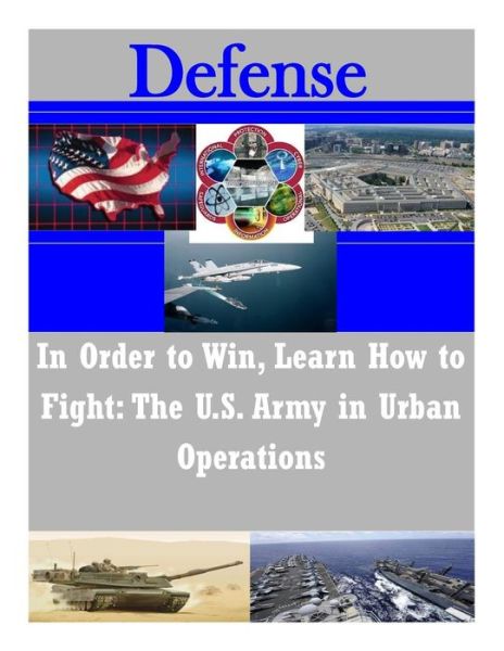 Cover for United States Army Command and General S · In Order to Win, Learn How to Fight: the U.s. Army in Urban Operations (Paperback Book) (2014)