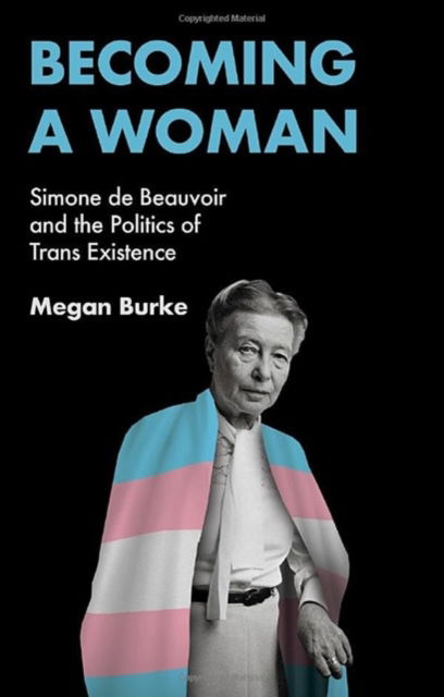 Megan Burke · Becoming a Woman: Simone de Beauvoir and the Politics of Trans Existence (Paperback Book) (2024)