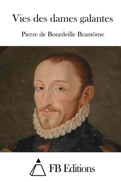 Vies Des Dames Galantes - Pierre De Bourdeille Brantome - Books - Createspace - 9781512035995 - May 4, 2015