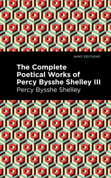 The Complete Poetical Works of Percy Bysshe Shelley Volume III - Mint Editions - Percy Bysshe Shelley - Livres - Graphic Arts Books - 9781513281995 - 24 juin 2021