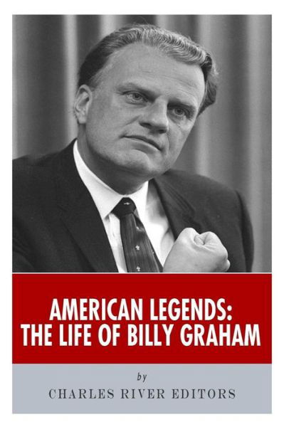 American Legends: the Life of Billy Graham - Charles River Editors - Kirjat - Createspace - 9781514325995 - perjantai 12. kesäkuuta 2015