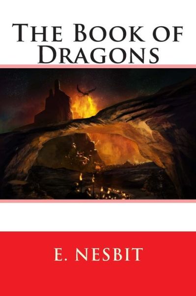 The Book of Dragons - E Nesbit - Książki - Createspace - 9781514817995 - 3 lipca 2015