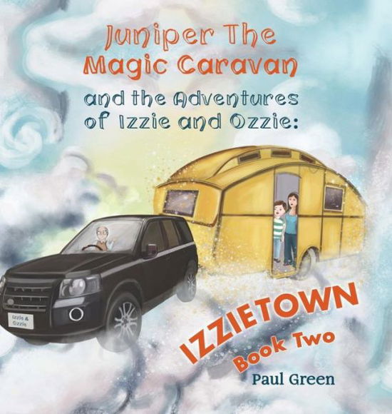 Cover for Paul Green · Juniper the Magic Caravan and The Adventures of Izzie and Ozzie: Izzietown (Hardcover Book) (2019)