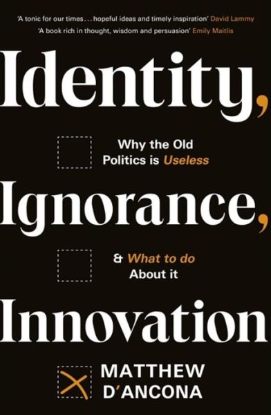 Identity, Ignorance, Innovation: Why the old politics is useless - and what to do about it - Matthew D'ancona - Books - Hodder & Stoughton - 9781529303995 - March 18, 2021