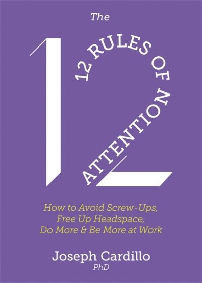 Cover for Joseph Cardillo · The 12 Rules of Attention: How to Avoid Screw-Ups, Free Up Headspace, Do More &amp; Be More At Work (Paperback Book) (2020)