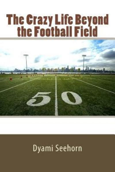 Cover for Dyami R Seehorn · The Crazy Life Beyond the Football Field (Paperback Book) (2016)