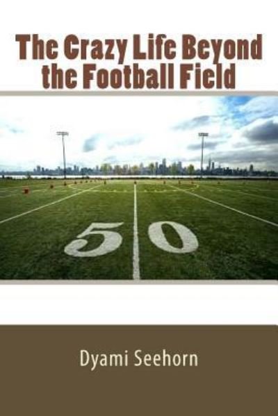Cover for Dyami R Seehorn · The Crazy Life Beyond the Football Field (Paperback Bog) (2016)