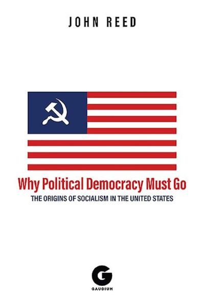 Cover for John Reed · Why Political Democracy Must Go: The Origins of Socialism in the United States (Gebundenes Buch) (2021)