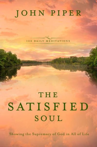 The Satisified Soul: Showing the Supremacy of God in All of Life - John Piper - Książki - Multnomah Press - 9781601429995 - 5 września 2017