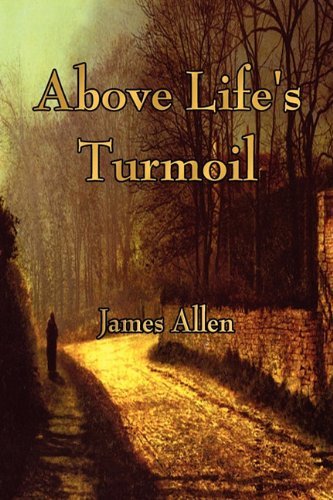Above Life's Turmoil - James Allen - Boeken - Watchmaker Publishing - 9781603863995 - 14 januari 2011