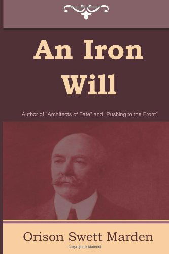 An Iron Will - Orison Swett Marden - Books - Indoeuropeanpublishing.com - 9781604444995 - April 21, 2011