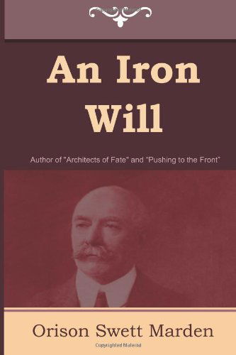 An Iron Will - Orison Swett Marden - Książki - Indoeuropeanpublishing.com - 9781604444995 - 21 kwietnia 2011