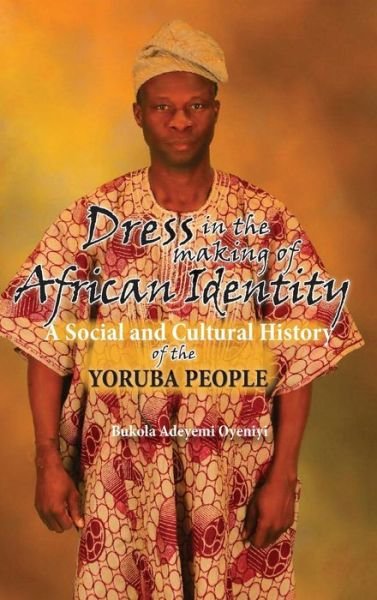 Cover for Bukola a Oyenyi · Dress in the Making of African Identity: a Social and Cultural History of the Yoruba People (Hardcover bog) (2015)