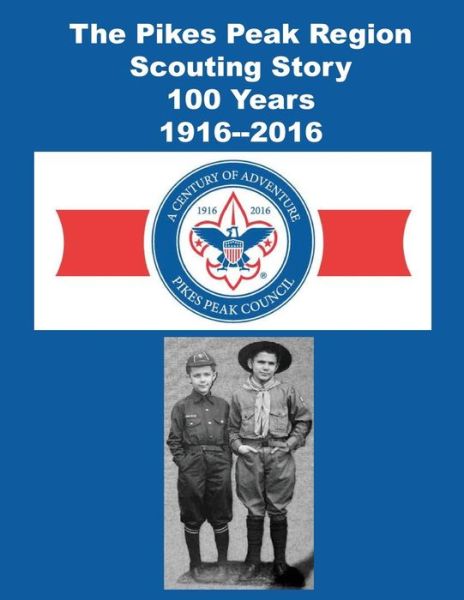 The Pikes Peak Region Scouting Story - Pikes Peak Counsil - Livres - Sylvanite, Inc - 9781614740995 - 7 janvier 2016