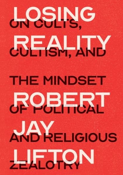 Cover for Robert Jay Lifton · Losing Reality: On Cults, Cultism, and the Mindset of Political and Religious Zealotry (Gebundenes Buch) (2019)