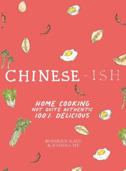 Cover for Rosheen Kaul · Chinese-ish: Home Cooking, Not Quite Authentic, 100% Delicious (Gebundenes Buch) (2022)