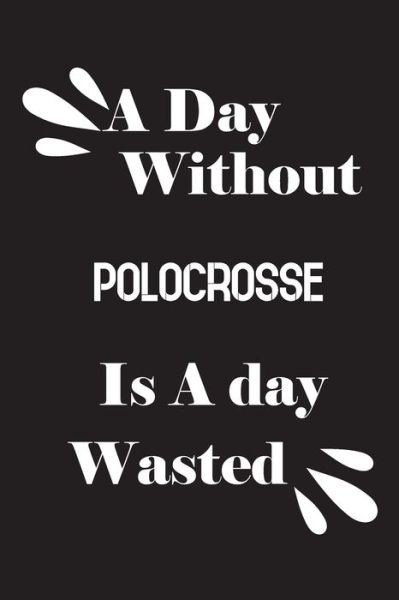 Cover for Notebook Quotes Notebook · A day without polocrosse is a day wasted (Paperback Book) (2020)