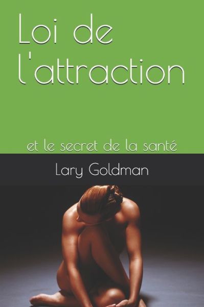 Cover for Lary Goldman · Loi de l'attraction: et le secret de la sante (Paperback Book) (2019)