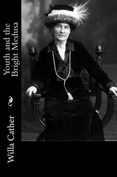 Youth and the Bright Medusa - Willa Cather - Boeken - Createspace Independent Publishing Platf - 9781717304995 - 23 april 2018