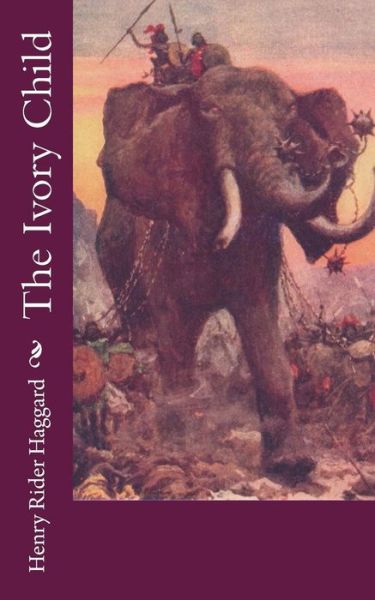 The Ivory Child - Sir H Rider Haggard - Books - Createspace Independent Publishing Platf - 9781718860995 - May 14, 2018