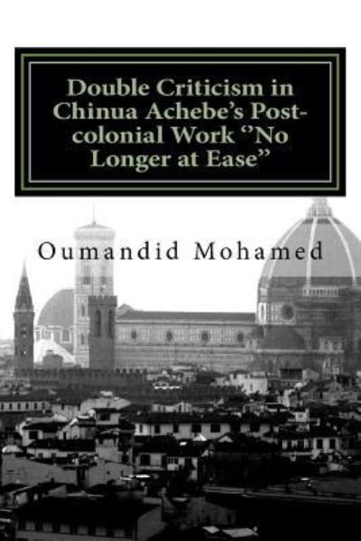 Double Criticism in Chinua Achebe's Post-colonial Work ''No Longer at Ease'' - Oumandid Mohamed - Livres - Createspace Independent Publishing Platf - 9781726230995 - 26 août 2018