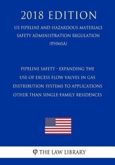 Cover for The Law Library · Pipeline Safety - Expanding the Use of Excess Flow Valves in Gas Distribution Systems to Applications Other Than Single-Family Residences (Taschenbuch) (2018)