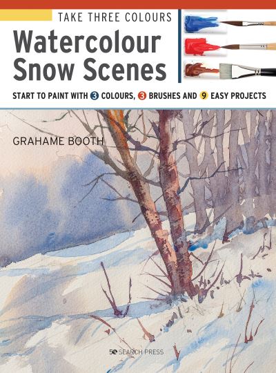 Take Three Colours: Watercolour Snow Scenes: Start to Paint with 3 Colours, 3 Brushes and 9 Easy Projects - Take Three Colours - Grahame Booth - Books - Search Press Ltd - 9781782216995 - October 22, 2020