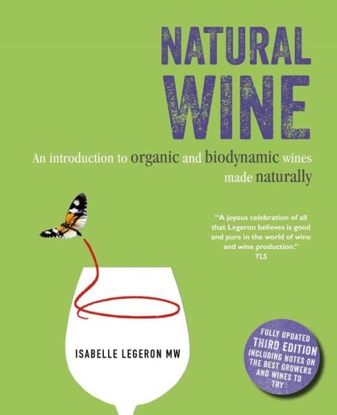 Cover for Legeron, Isabelle (AM Heath) · Natural Wine: An Introduction to Organic and Biodynamic Wines Made Naturally (Hardcover Book) [Third edition] (2020)