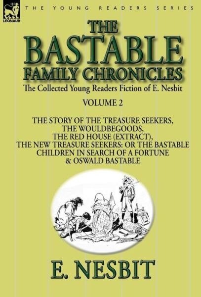 The Collected Young Readers Fiction of E. Nesbit-Volume 2: The Bastable Family Chronicles-The Story of the Treasure Seekers, The Wouldbegoods, The Red House (Extract), The New Treasure Seekers: Or the Bastable Children in Search of a Fortune & Oswald Bast - E Nesbit - Książki - Leonaur Ltd - 9781782823995 - 22 listopada 2014