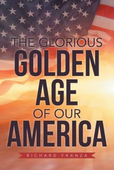 Cover for Richard Franza · The Glorious Golden Age of Our America (Paperback Book) (2019)