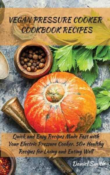 Cover for Daniel Smith · Vegan Pressure Cooker Cookbook Recipes (Hardcover bog) (2021)