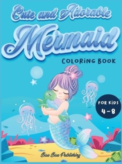 Cover for Bau Bau Publishing · Cute and Adorable Mermaid Coloring Book for kids 4-8 (Hardcover Book) (2021)