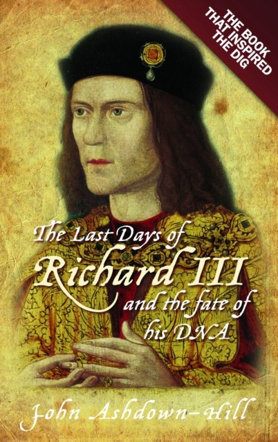 Cover for John Ashdown-Hill · The Last Days of Richard III and the fate of his DNA: The Book that Inspired the Dig (Pocketbok) [New edition] (2024)
