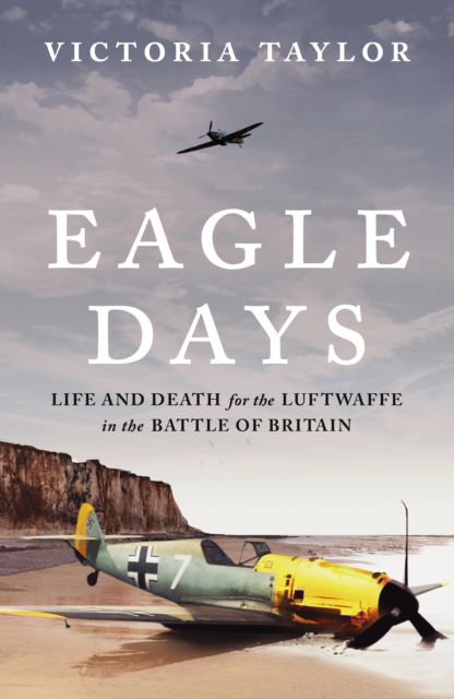 Cover for Victoria Taylor · Eagle Days: Life and Death for the Luftwaffe in the Battle of Britain (Hardcover Book) (2025)