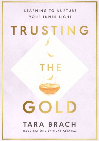 Trusting the Gold: Learning to nurture your inner light - Tara Brach - Bøker - Ebury Publishing - 9781846046995 - 3. juni 2021