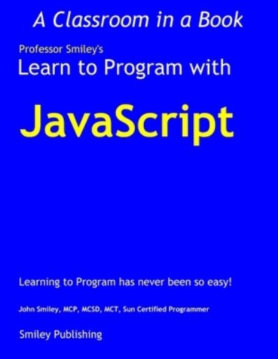 Learn to Program with JavaScript - John Smiley - Bøger - Lulu.com - 9781847289995 - 26. august 2006