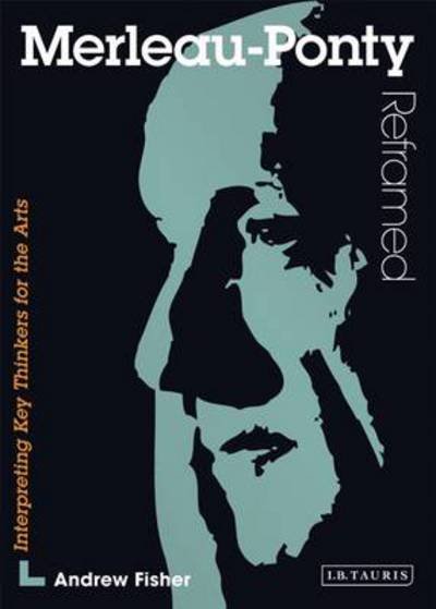 Cover for Andrew Fisher · Merleau-Ponty Reframed: Interpreting Key Thinkers for the Arts (Paperback Book) (2018)