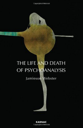 The Life and Death of Psychoanalysis - Jamieson Webster - Books - Taylor & Francis Ltd - 9781855758995 - December 31, 2011