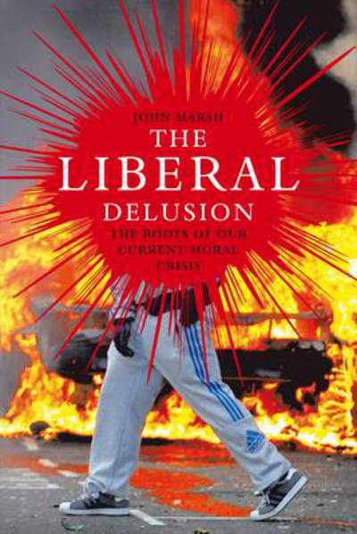 Cover for John Marsh · The Liberal Delusion: The roots of our current moral crisis (Book) (2012)