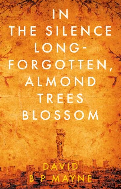 Cover for David B P Mayne · In the Silence Long-Forgotten, Almond Trees Blossom (Paperback Book) (2021)