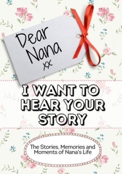 Cover for The Life Graduate Publishing Group · Dear Nana, I Want To Hear Your Story: The Stories, Memories and Moments of Nana's Life (Paperback Book) (2020)
