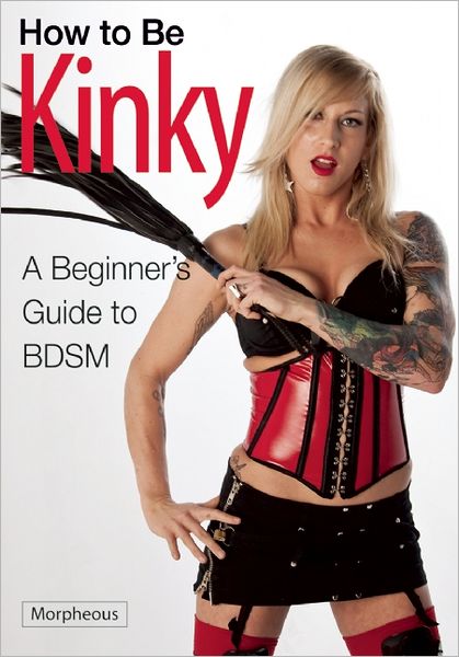 Cover for Morpheous · How to be Kinky: A Beginners Guide to BDSM (Paperback Book) (2013)